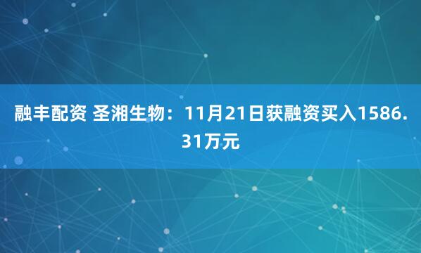 融丰配资 圣湘生物：11月21日获融资买入1586.31万元